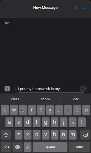 A screenshot of a cell phone text message being typed. The text being typed reads, “I put my homework in my,” and the suggested autofills include, class, room, and car.