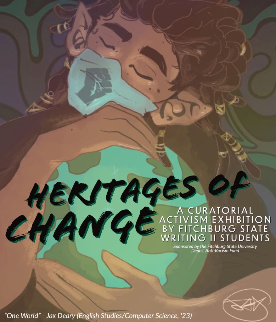 Brown and green-toned drawing of an androgynous figure with locks and eyes closed wearing a mask with a BLM logo hugging a model of the Earth. This is a poster for the Heritages of Change "Curatorial Activitism Exhibition" at Fitchburg State University, Fitchburg, MA
