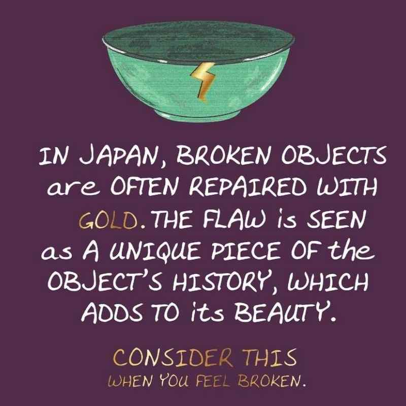 drawing of a green bowl with a gold crack in it over the words "In Japan, broken objects are often repaired with gold. The flaw is seen as a unique piece of the object's history, which adds to its beauty."