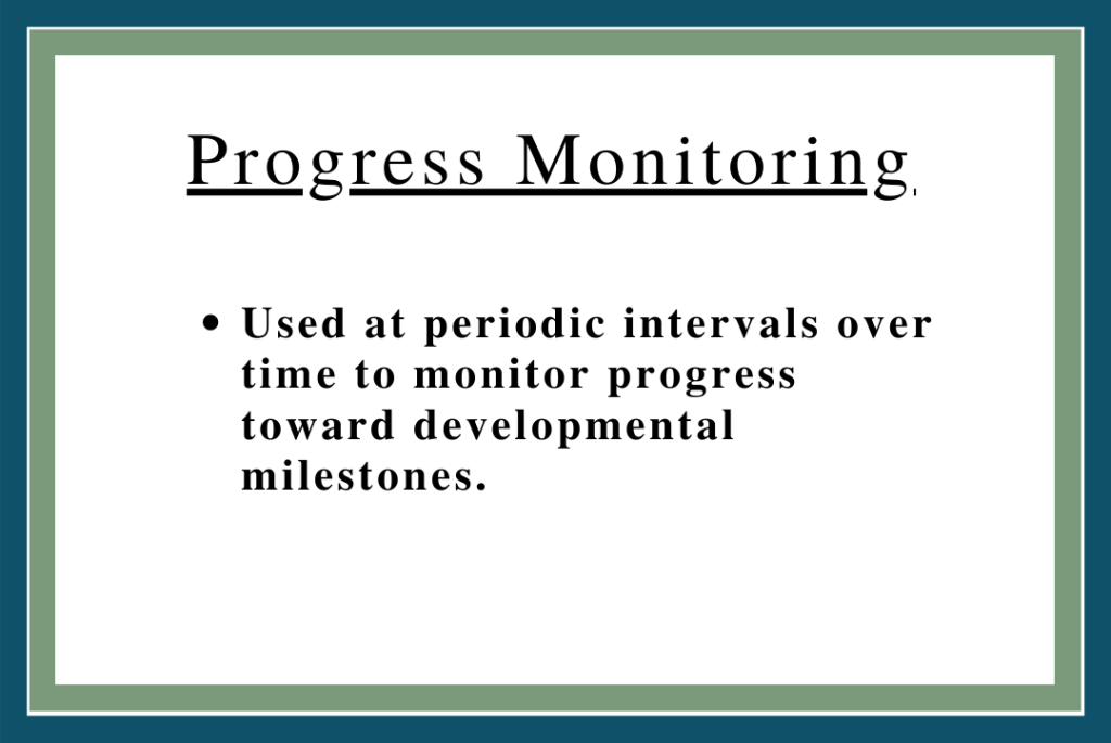 Box says Progress Monitoring at the top. Bullet says, Used at periodic intervals over time to monitor progress toward developmental milestones.